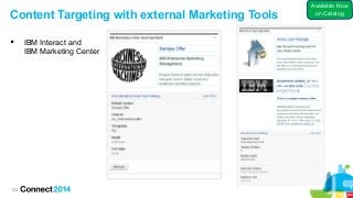 133
Content Targeting with external Marketing Tools
 IBM Interact and
IBM Marketing Center
Available Now
on Catalog
 