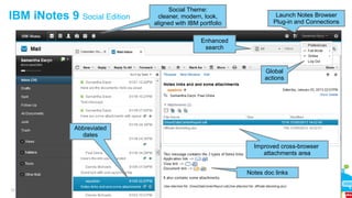 17
IBM iNotes 9 Social Edition
Global
actions
Launch Notes Browser
Plug-in and Connections
Enhanced
search
Improved cross-browser
attachments area
Social Theme:
cleaner, modern, look,
aligned with IBM portfolio
Abbreviated
dates
Notes doc links
 