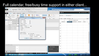 Full calendar, free/busy time support in either client...
 