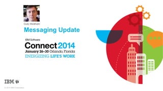 © 2014 IBM Corporation
Messaging Update
 
