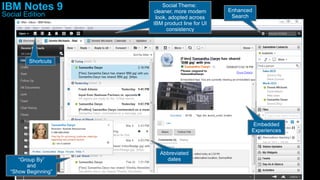 Abbreviated
dates
Social Theme:
cleaner, more modern
look, adopted across
IBM product line for UI
consistency
Embedded
Experiences
Shortcuts
“Group By”
and
“Show Beginning”
Enhanced
Search
IBM Notes 9
Social Edition
 