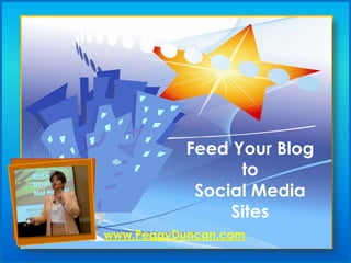 Feed Your Blog
                 to
            Social Media
                Sites
www.PeggyDuncan.com
 
