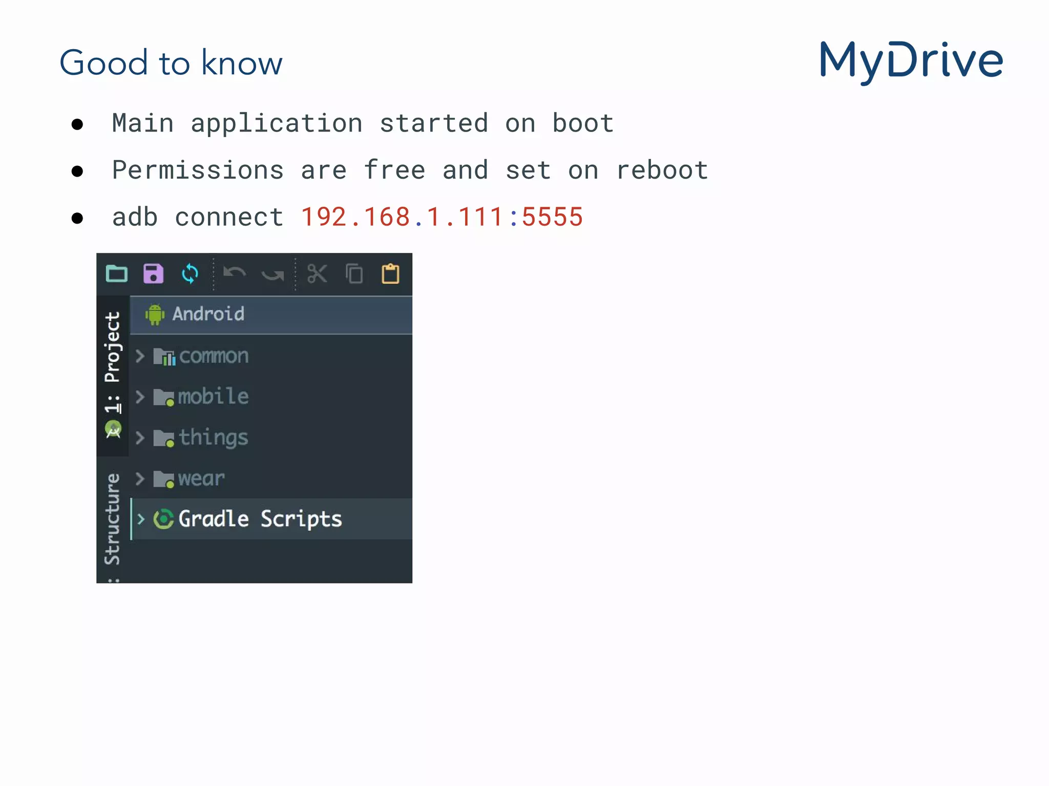 Good to know
● Main application started on boot
● Permissions are free and set on reboot
● adb connect 192.168.1.111:5555
 