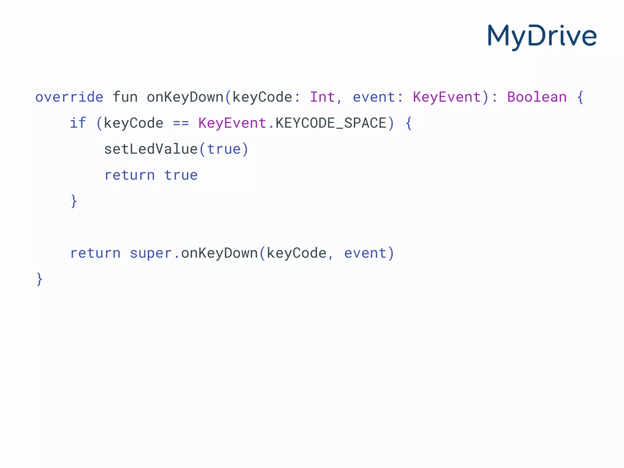 override fun onKeyDown(keyCode: Int, event: KeyEvent): Boolean {
if (keyCode == KeyEvent.KEYCODE_SPACE) {
setLedValue(true)
return true
}
return super.onKeyDown(keyCode, event)
}
 