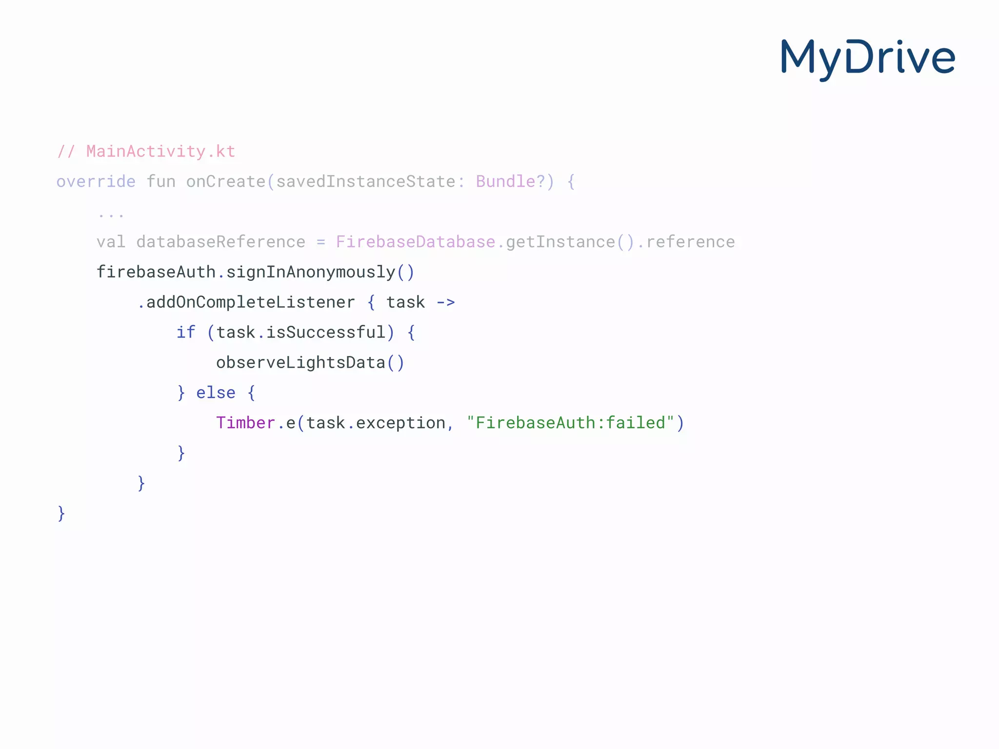 // MainActivity.kt
override fun onCreate(savedInstanceState: Bundle?) {
...
val databaseReference = FirebaseDatabase.getInstance().reference
firebaseAuth.signInAnonymously()
.addOnCompleteListener { task ->
if (task.isSuccessful) {
observeLightsData()
} else {
Timber.e(task.exception, "FirebaseAuth:failed")
}
}
}
 