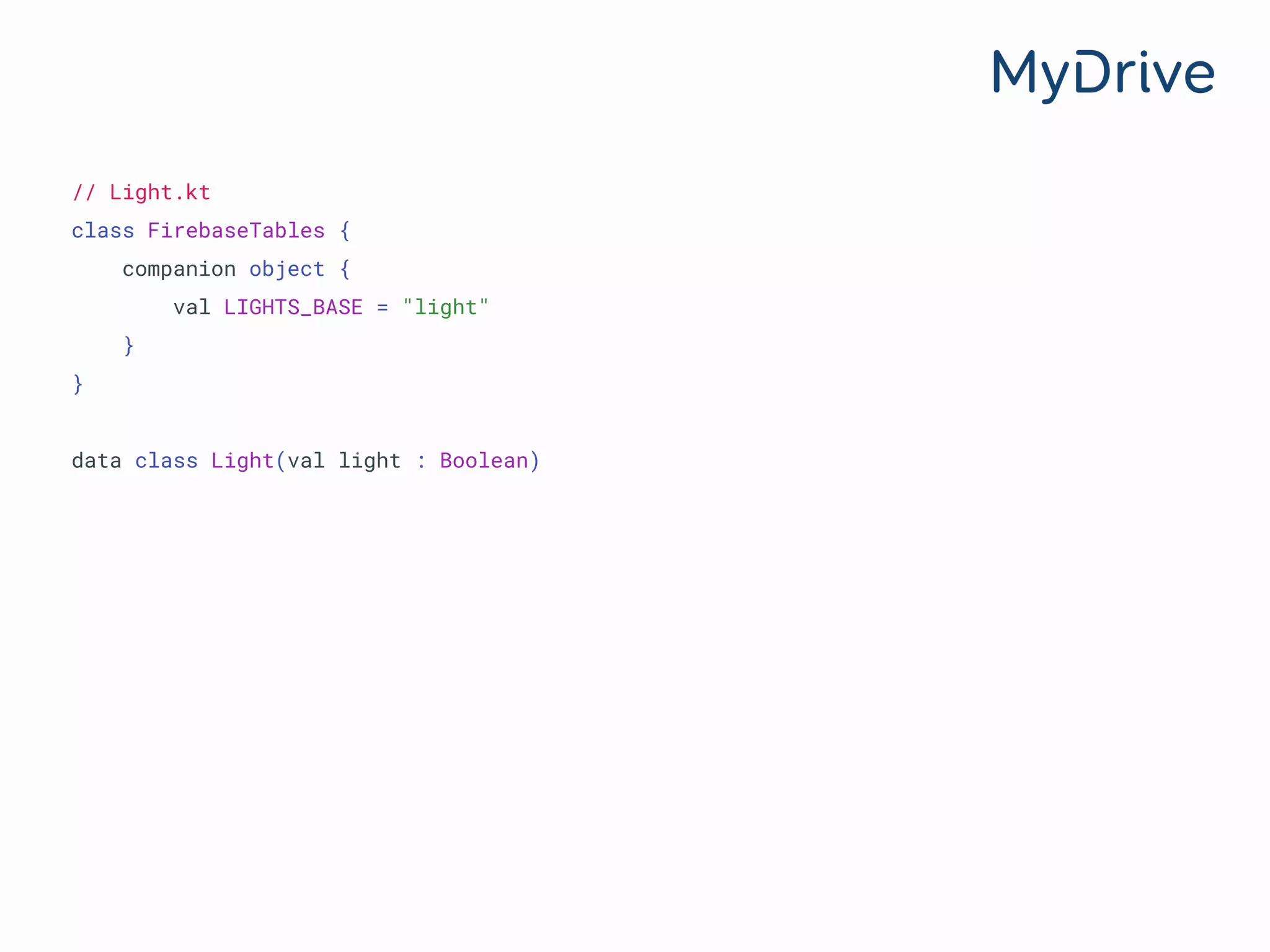 // Light.kt
class FirebaseTables {
companion object {
val LIGHTS_BASE = "light"
}
}
data class Light(val light : Boolean)
 