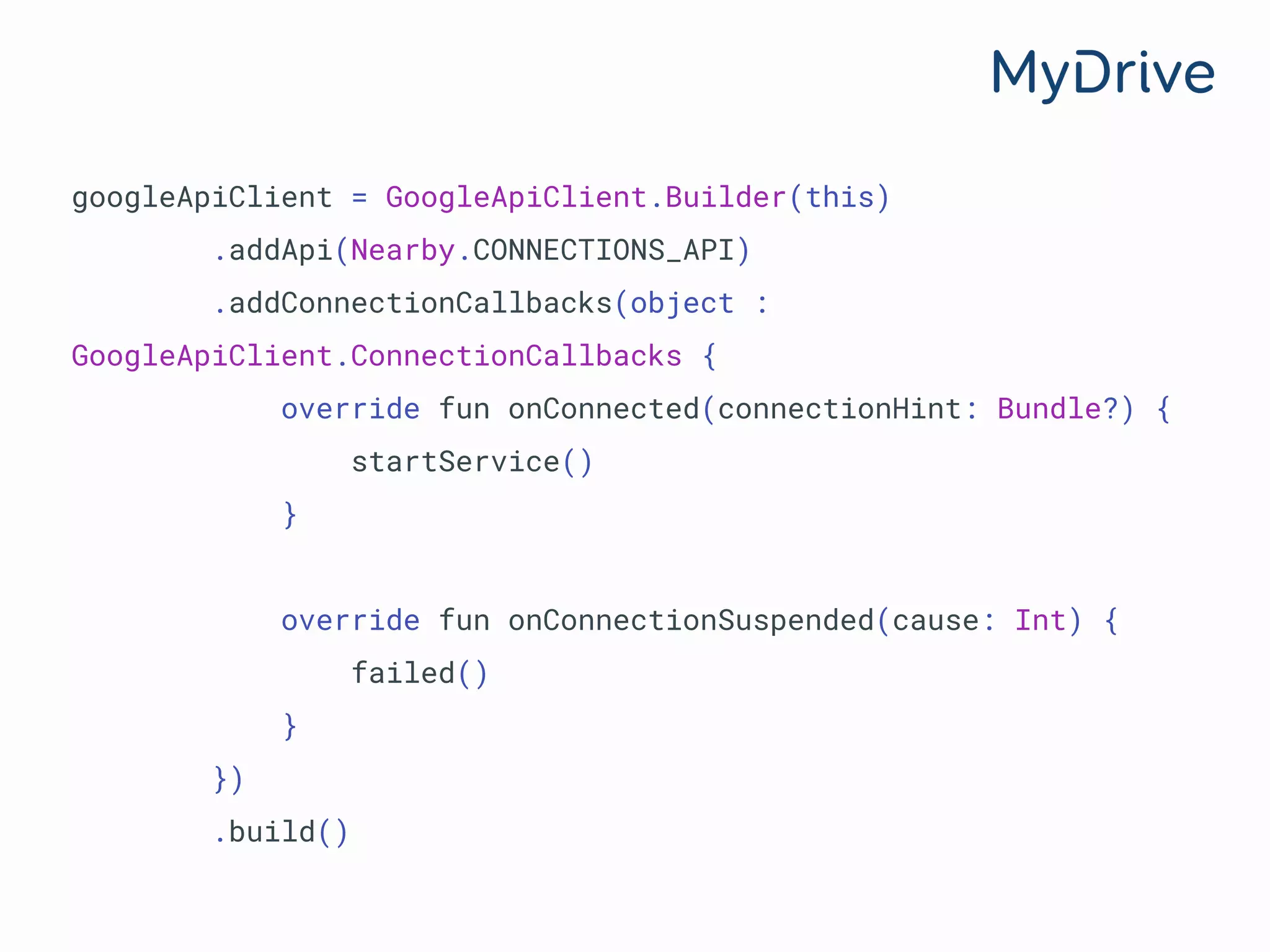 googleApiClient = GoogleApiClient.Builder(this)
.addApi(Nearby.CONNECTIONS_API)
.addConnectionCallbacks(object :
GoogleApiClient.ConnectionCallbacks {
override fun onConnected(connectionHint: Bundle?) {
startService()
}
override fun onConnectionSuspended(cause: Int) {
failed()
}
})
.build()
 