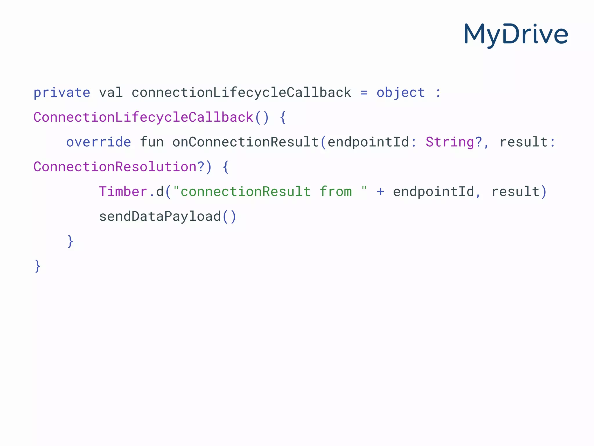 private val connectionLifecycleCallback = object :
ConnectionLifecycleCallback() {
override fun onConnectionResult(endpointId: String?, result:
ConnectionResolution?) {
Timber.d("connectionResult from " + endpointId, result)
sendDataPayload()
}
}
 