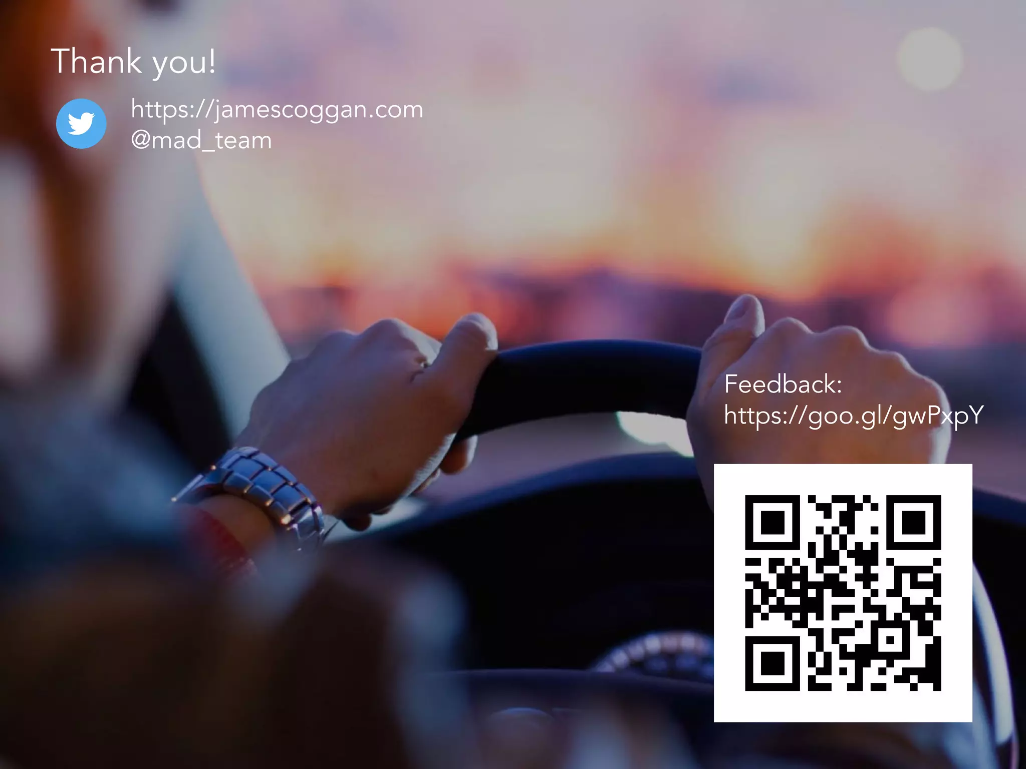 Feedback:
https://goo.gl/gwPxpY
Thank you!
https://jamescoggan.com
@mad_team
 