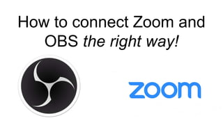 How to connect Zoom and
OBS the right way!
 