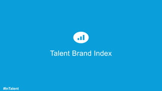 Talent Brand Index
#InTalent
 