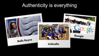 Authenticity is everything
LinkedIn
 