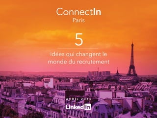 Paris
5
idées qui changent le
monde du recrutement
A v r i l 2 0 1 5
 