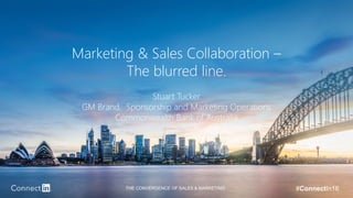 THE CONVERGENCE OF SALES & MARKETING #ConnectIn16
Marketing & Sales Collaboration –
The blurred line.
Stuart Tucker
GM Brand, Sponsorship and Marketing Operations
Commonwealth Bank of Australia
 
