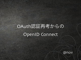 OAuth認証再考からの	

OpenID Connect

@nov

 