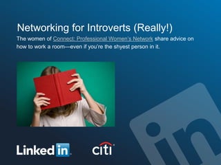 Networking for Introverts (Really!)
The women of Connect: Professional Women’s Network share advice on
how to work a room—even if you’re the shyest person in it.
 