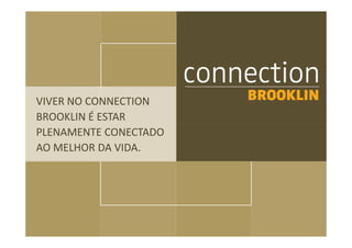 VIVER NO CONNECTION
BROOKLIN É ESTAR
PLENAMENTE CONECTADO
AO MELHOR DA VIDA.
 