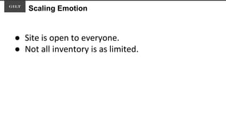 Scaling Emotion
● Site is open to everyone.
● Not all inventory is as limited.
 