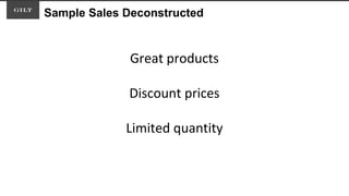 Sample Sales Deconstructed
Great products
Discount prices
Limited quantity
 
