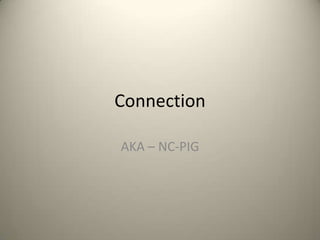 Connection

AKA – NC-PIG
 