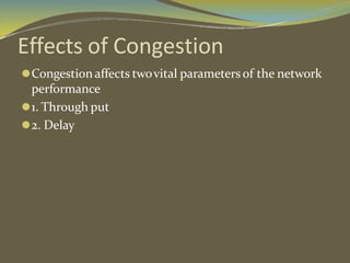 Effects of Congestion
⚫Congestion affects twovital parameters of the network
performance
⚫1. Through put
⚫2. Delay
 