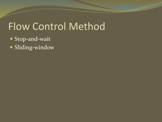 Flow Control Method
 Stop-and-wait
 Sliding-window
 