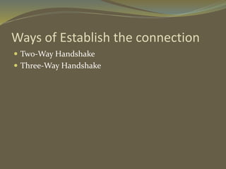 Ways of Establish the connection
 Two-Way Handshake
 Three-Way Handshake
 