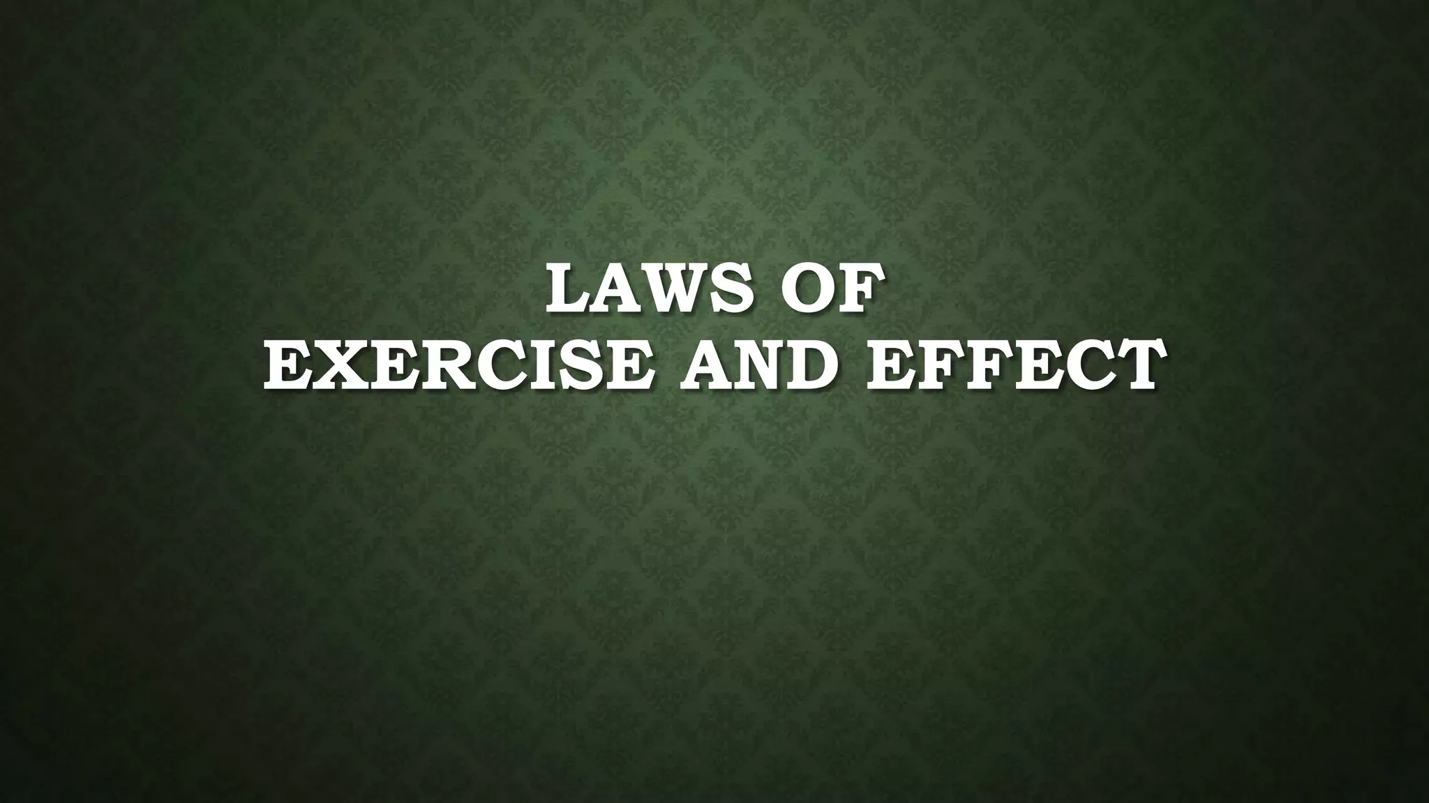 LAWS OF
EXERCISE AND EFFECT
 