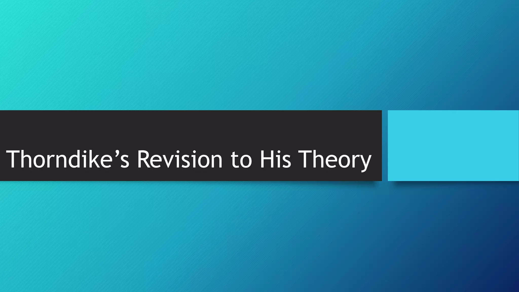 Thorndike’s Revision to His Theory
 