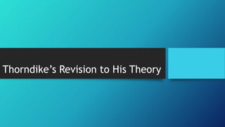 Thorndike’s Revision to His Theory
 