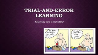 TRIAL-AND-ERROR
LEARNING
Selecting and Connecting
 
