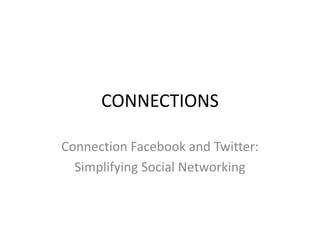 CONNECTIONS Connection Facebook and Twitter: Simplifying Social Networking 