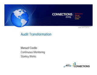 Copyright © 2009 ACL Services Ltd.




Audit Transformation


Manuel Coello
Continuous Monitoring
Stanley Works
 