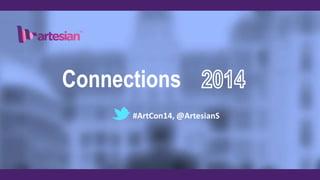 #ArtCon14, @ArtesianS 
Connections 
#ArtCon14, @ArtesianS 
 