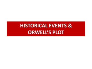 HISTORICAL EVENTS &
   ORWELL’S PLOT
 