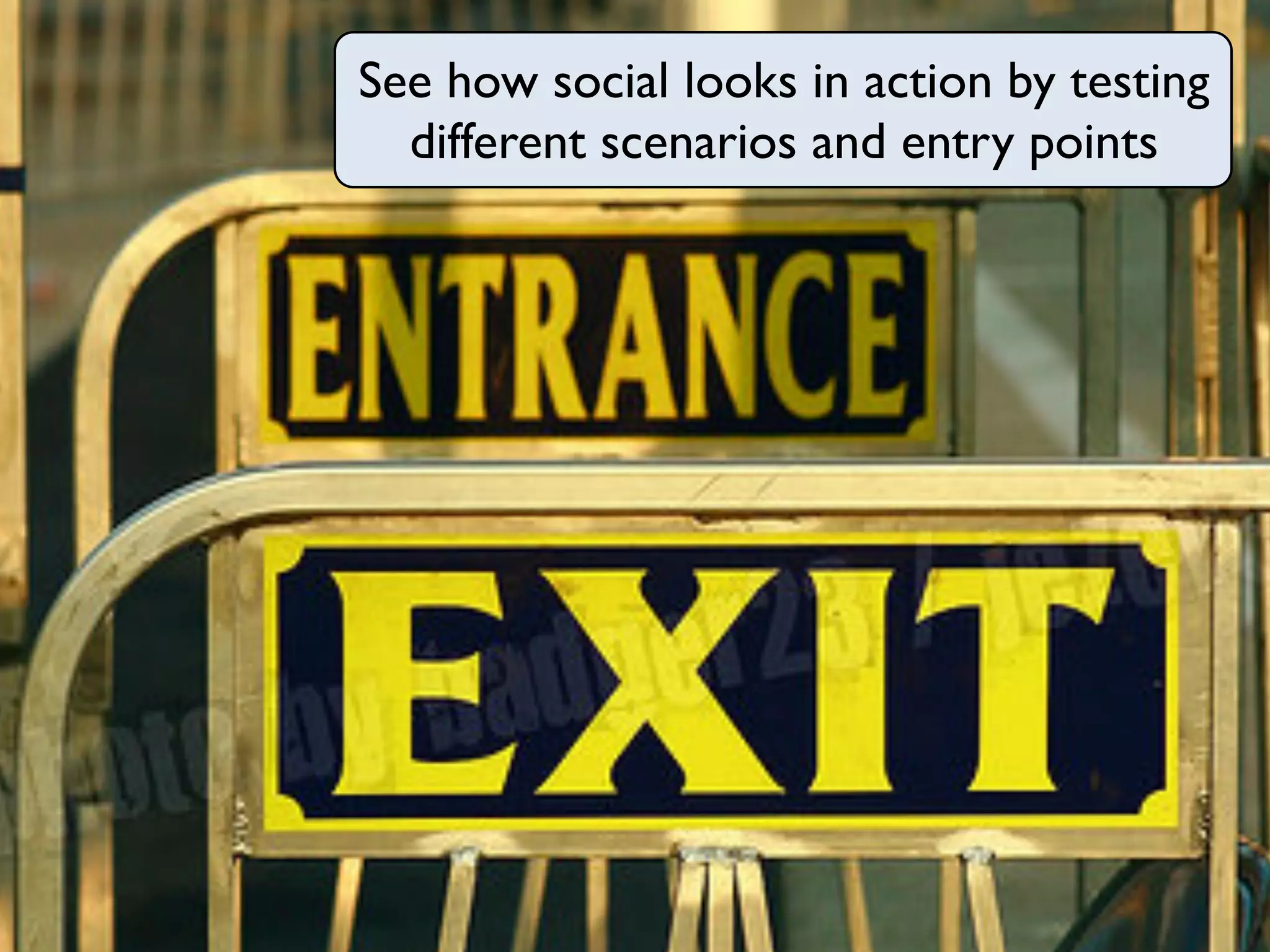 See how social looks in action by testing
  different scenarios and entry points
 