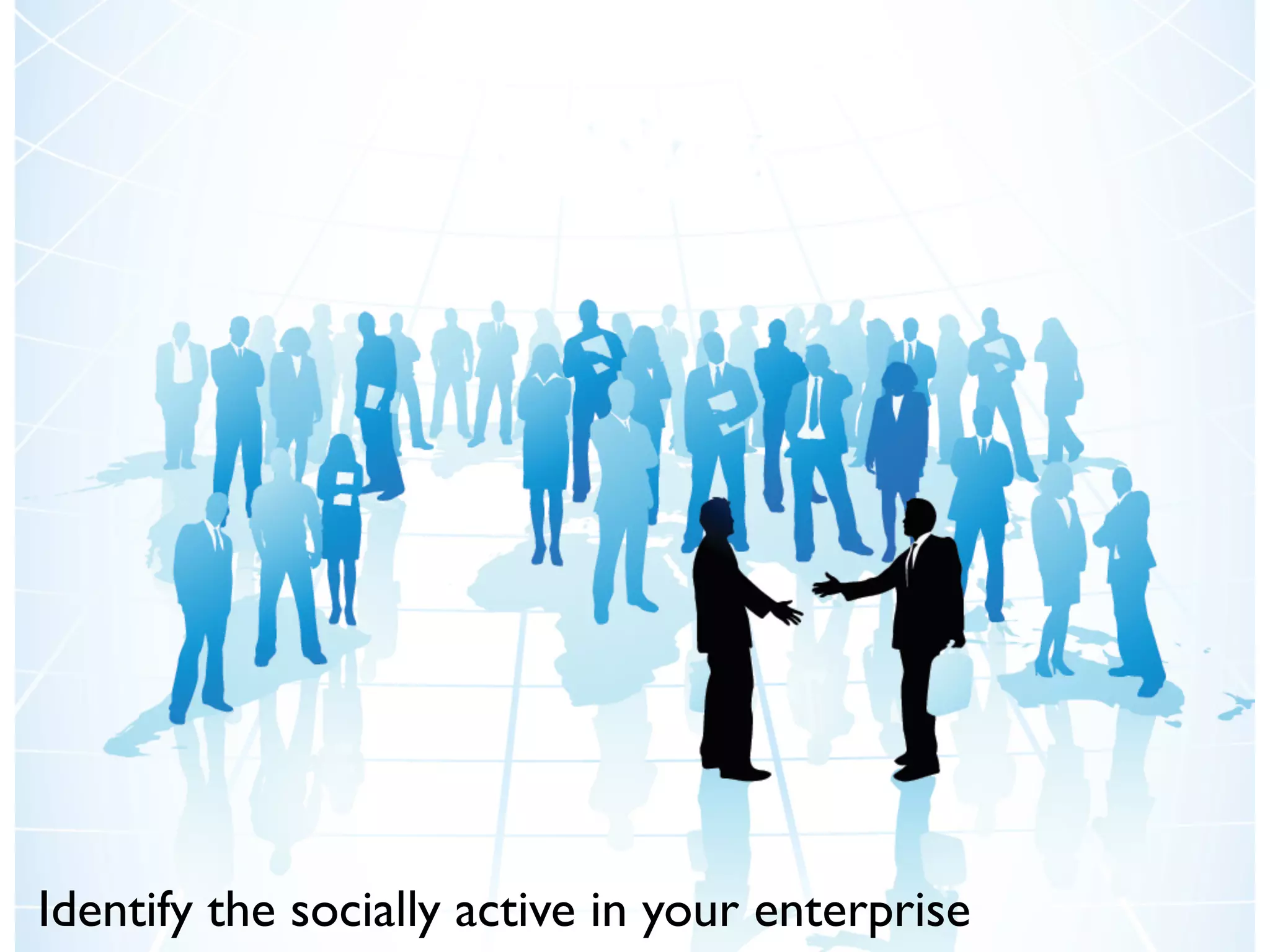 Identify the socially active in your enterprise
 