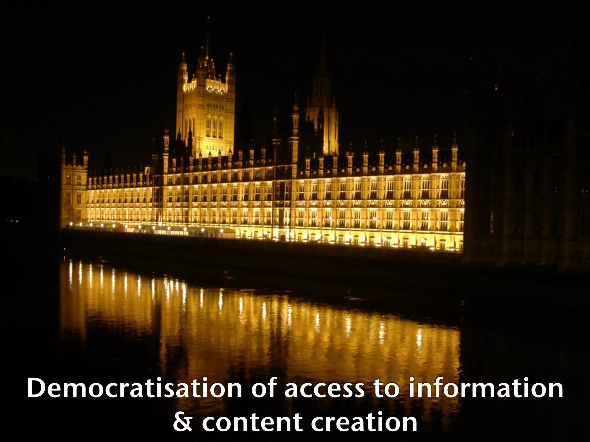 Democratisation of access to information
          & content creation
 