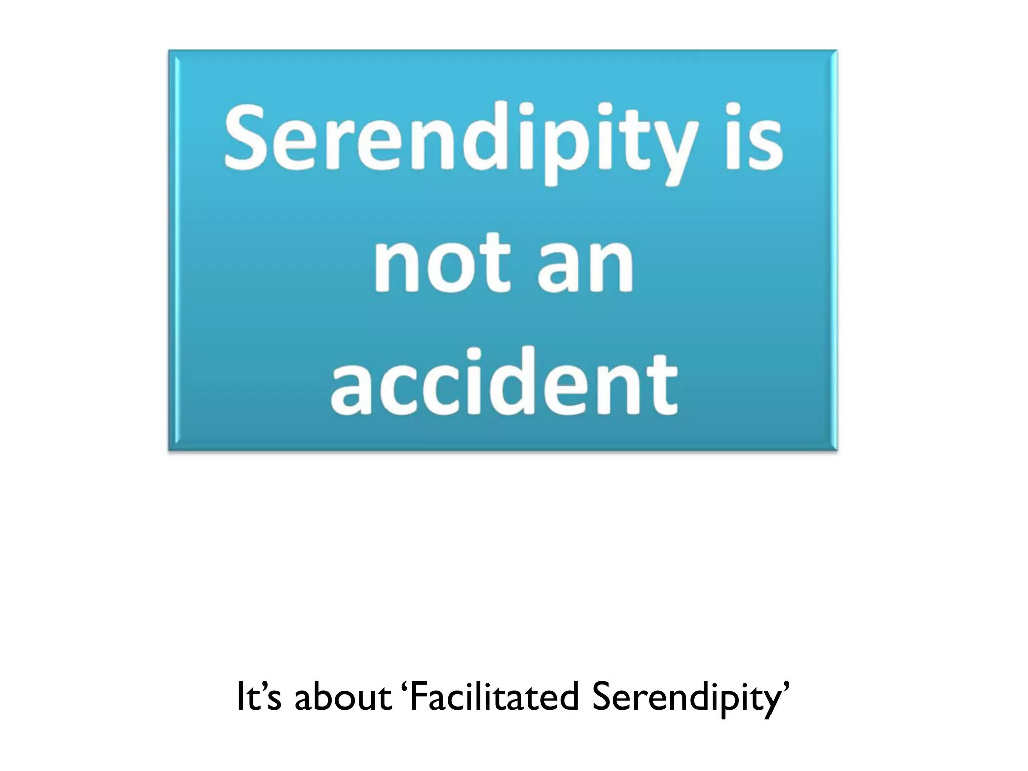 It’s about ‘Facilitated Serendipity’
 