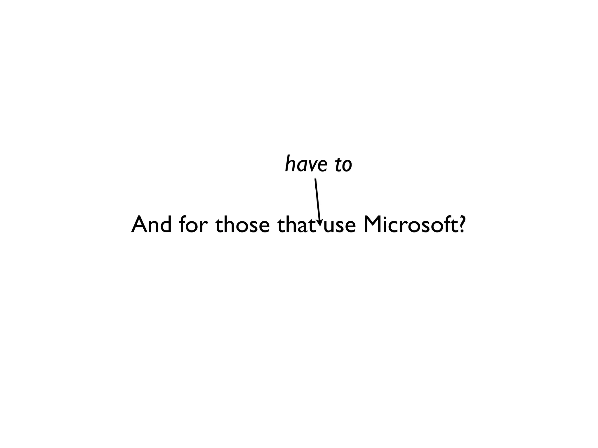 have to

And for those that use Microsoft?
 