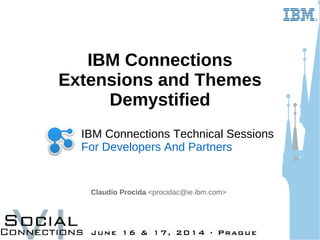 IBM Connections
Extensions and Themes
Demystified
Claudio Procida <procidac@ie.ibm.com>
IBM Connections Technical Sessions
For Developers And Partners
 