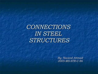 CONNECTIONS  IN STEEL  STRUCTURES By: Naveed Ahmad 2005-MS-STR-C-86 