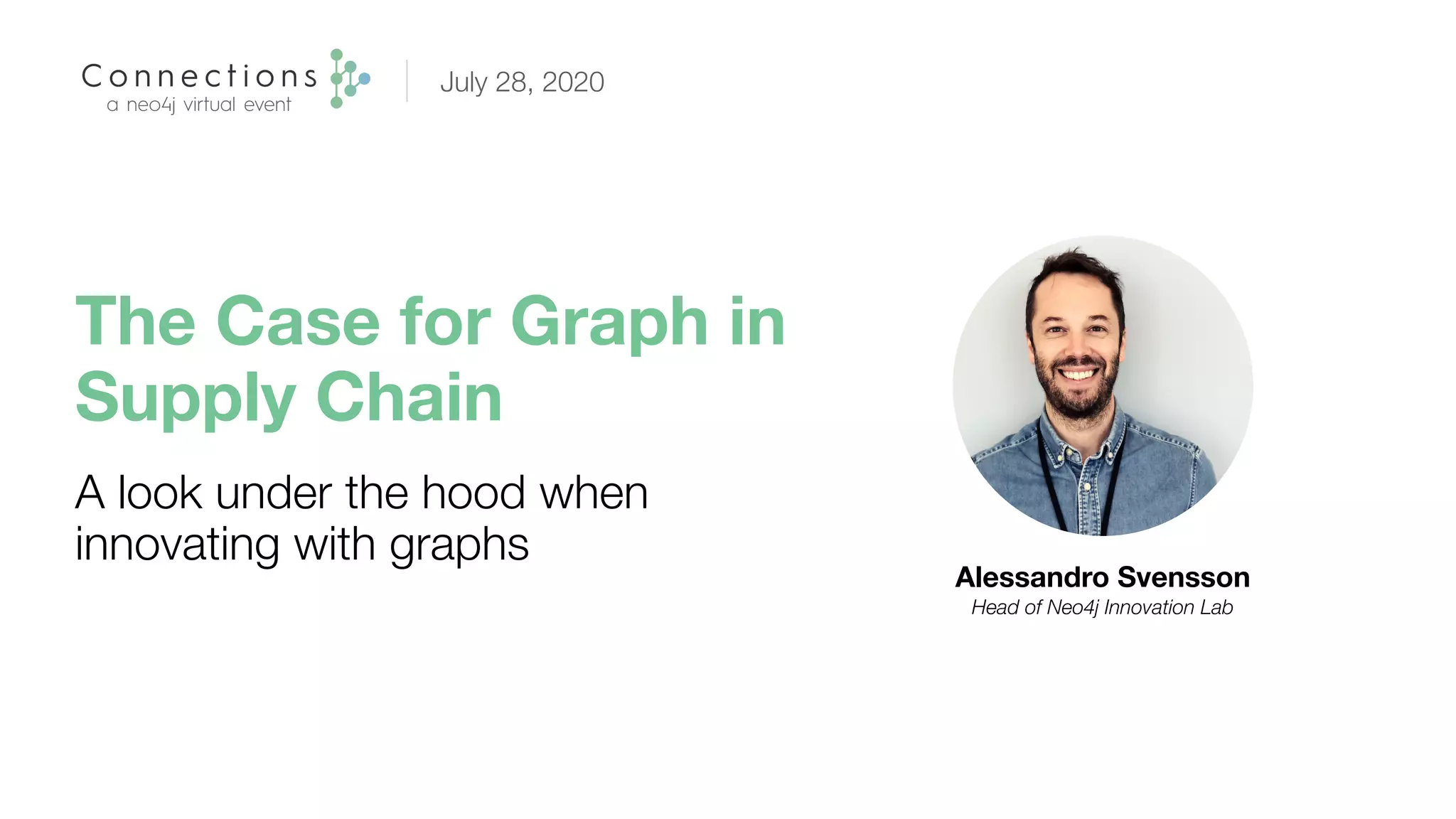The Case for Graph in
Supply Chain
Alessandro Svensson
Head of Neo4j Innovation Lab
A look under the hood when
innovating with graphs
July 28, 2020
 