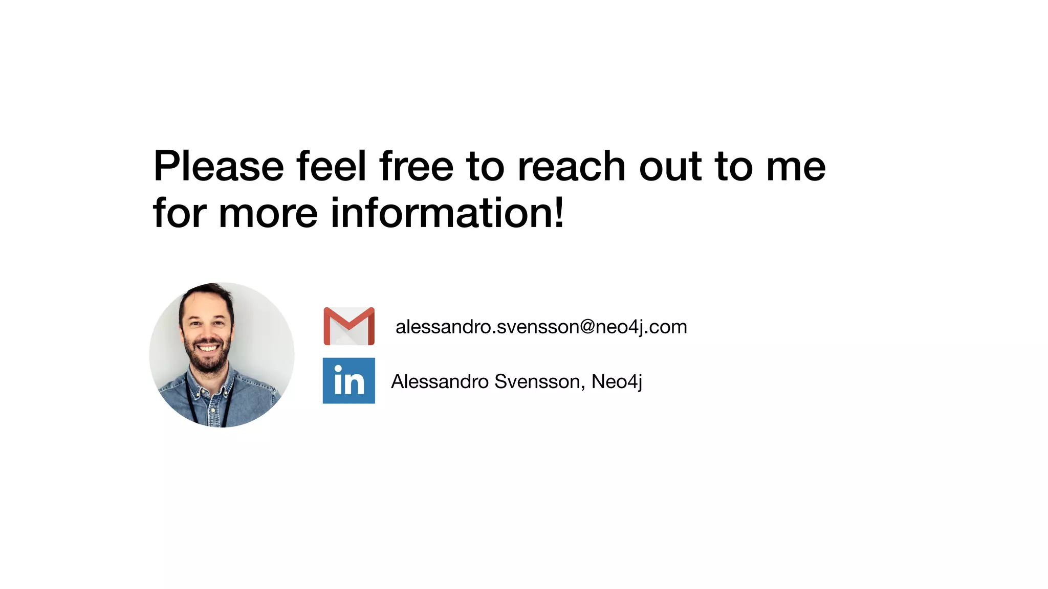 Please feel free to reach out to me
for more information!
alessandro.svensson@neo4j.com
Alessandro Svensson, Neo4j
 
