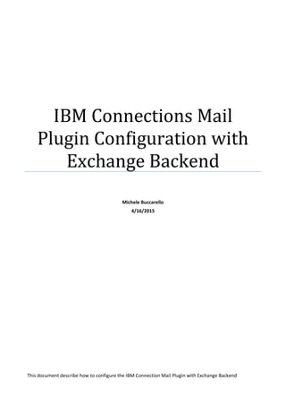 IBM Connections Mail
Plugin Configuration with
Exchange Backend
Michele Buccarello
4/16/2015
This document describe how to...