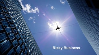 Risky Business
 