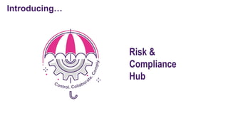 Risk &
Compliance
Hub
Introducing…
 