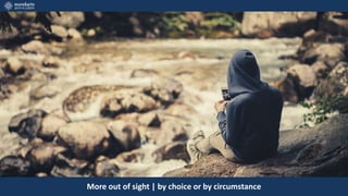 More out of sight | by choice or by circumstance
 