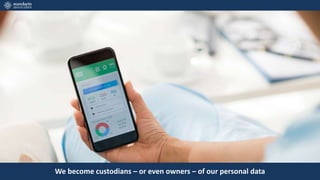 We become custodians – or even owners – of our personal data
 