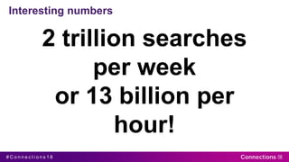 # C o n n e c t i o n s 1 8
Interesting numbers
800,000
Companies
3,400 useful
things
2.5 million
computational
matches
2 trillion searches
per week
or 13 billion per
hour!
 